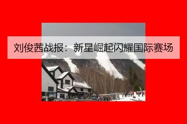刘俊茜战报：新星崛起闪耀国际赛场